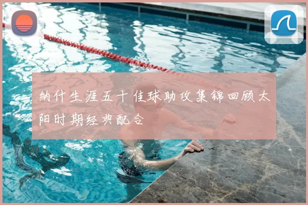 纳什生涯五十佳球助攻集锦回顾太阳时期经典配合