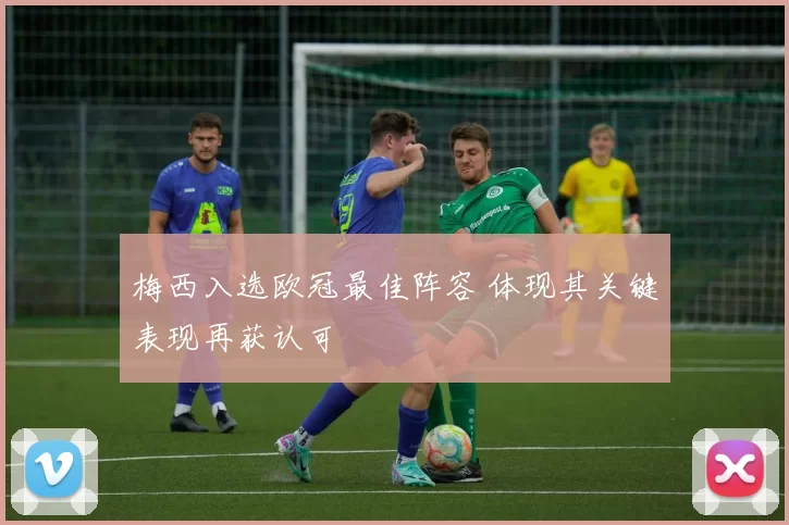 梅西入选欧冠最佳阵容 体现其关键表现再获认可