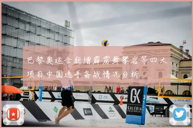 巴黎奥运会新增霹雳舞攀岩等四大项目中国选手备战情况分析