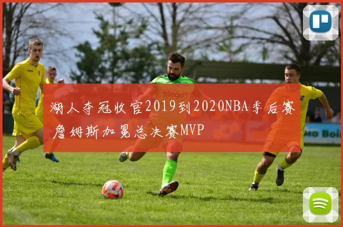 湖人夺冠收官2019到2020NBA季后赛 詹姆斯加冕总决赛MVP
